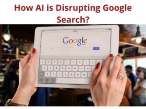 How AI is Disrupting Google Search?