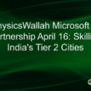 PhysicsWallah Microsoft AI Partnership April 16: Skilling India’s Tier 2 Cities – Meyka